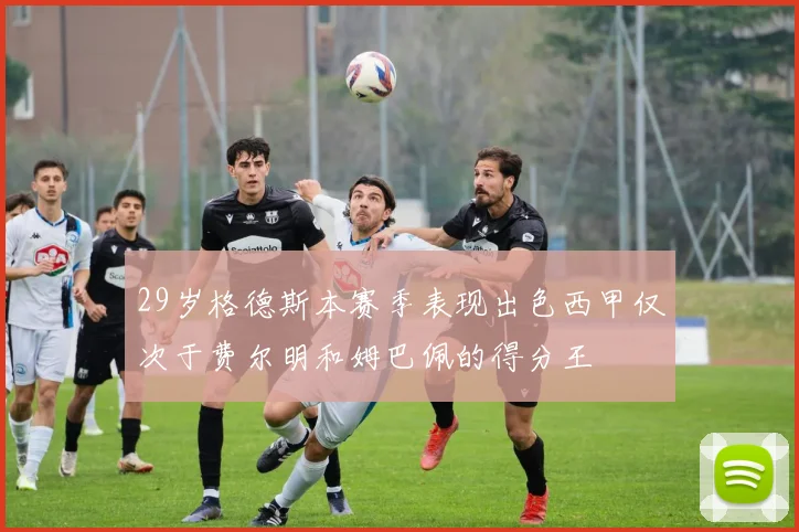 29岁格德斯本赛季表现出色西甲仅次于费尔明和姆巴佩的得分王