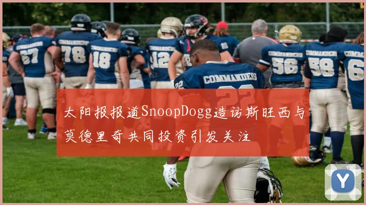 太阳报报道SnoopDogg造访斯旺西与莫德里奇共同投资引发关注